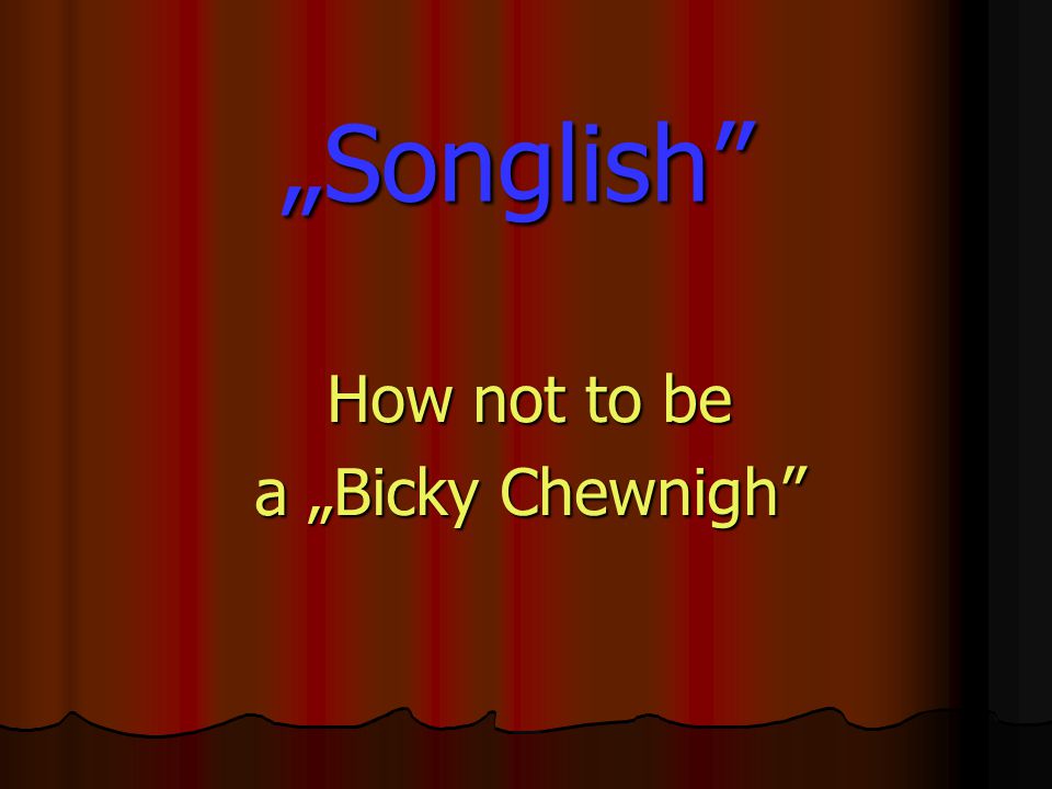 „Songlish How not to be a „Bicky Chewnigh