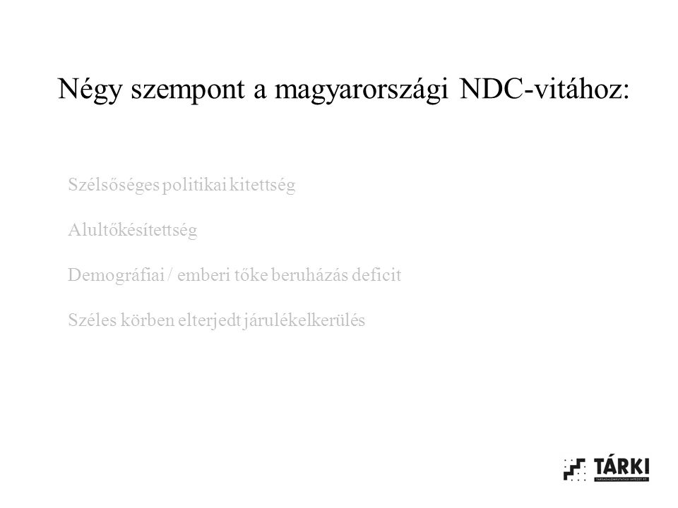 Négy szempont a magyarországi NDC-vitához: Szélsőséges politikai kitettség Alultőkésítettség Demográfiai / emberi tőke beruházás deficit Széles körben elterjedt járulékelkerülés