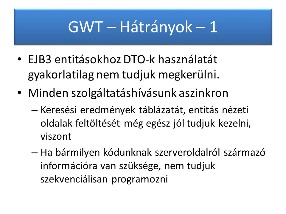 GWT – Hátrányok – 1 EJB3 entitásokhoz DTO-k használatát gyakorlatilag nem tudjuk megkerülni.
