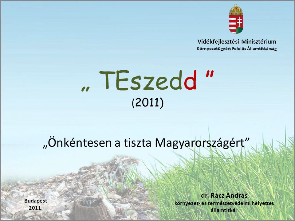 „ TEszedd ( 2011) „Önkéntesen a tiszta Magyarországért Vidékfejlesztési Minisztérium Környezetügyért Felelős Államtitkárság Budapest 2011.