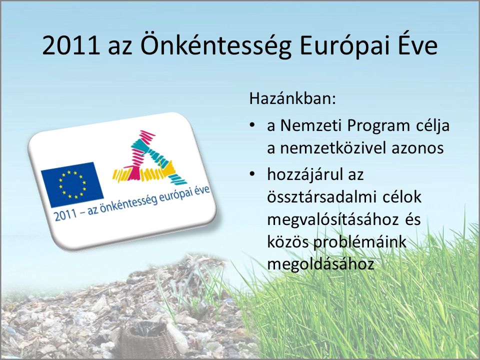 2011 az Önkéntesség Európai Éve Hazánkban: a Nemzeti Program célja a nemzetközivel azonos hozzájárul az össztársadalmi célok megvalósításához és közös problémáink megoldásához