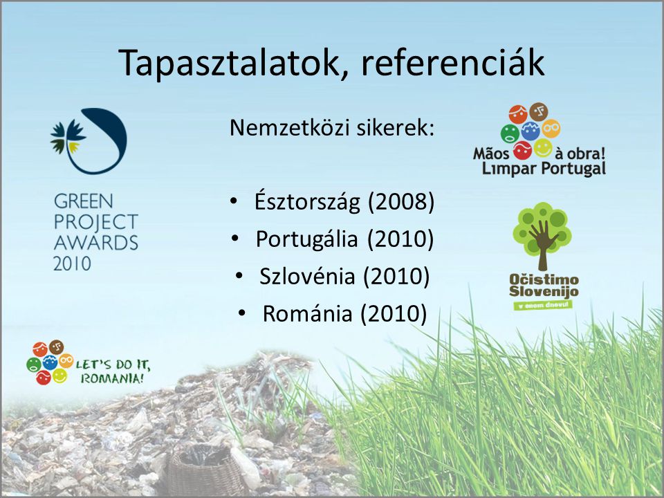 Tapasztalatok, referenciák Nemzetközi sikerek: Észtország (2008) Portugália (2010) Szlovénia (2010) Románia (2010)
