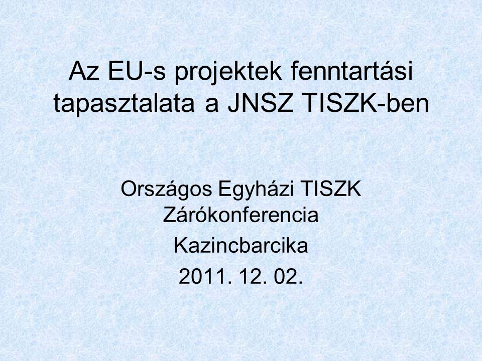 Az EU-s projektek fenntartási tapasztalata a JNSZ TISZK-ben Országos Egyházi TISZK Zárókonferencia Kazincbarcika 2011.