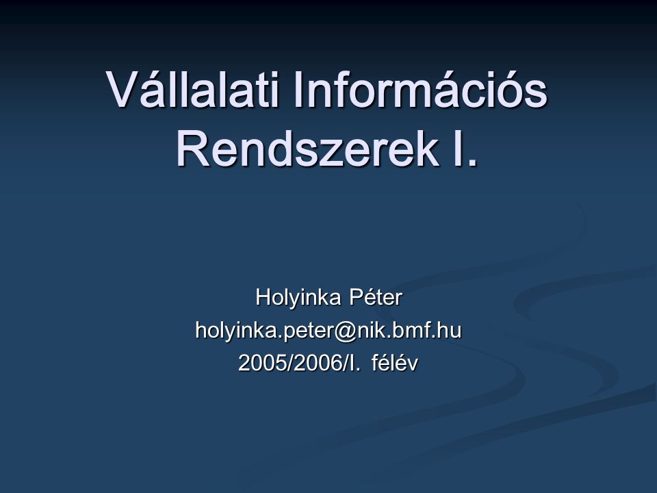 Vállalati Információs Rendszerek I. Holyinka Péter 2005/2006/I. félév