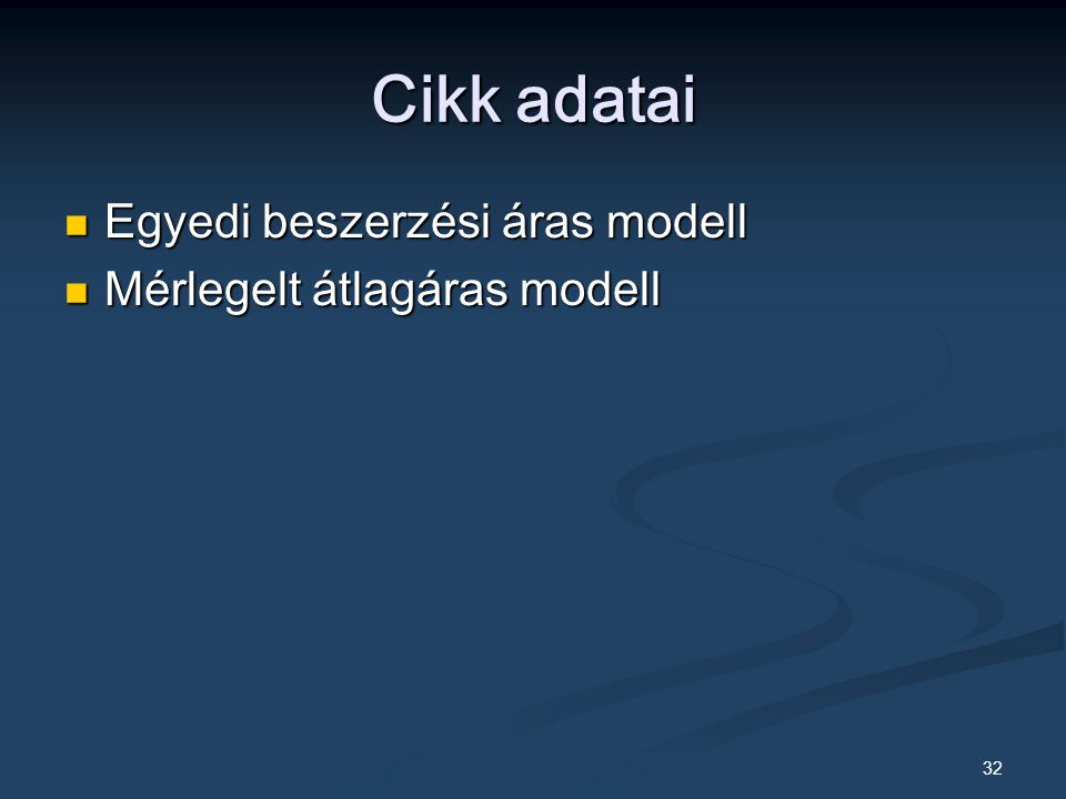 32 Cikk adatai Egyedi beszerzési áras modell Egyedi beszerzési áras modell Mérlegelt átlagáras modell Mérlegelt átlagáras modell