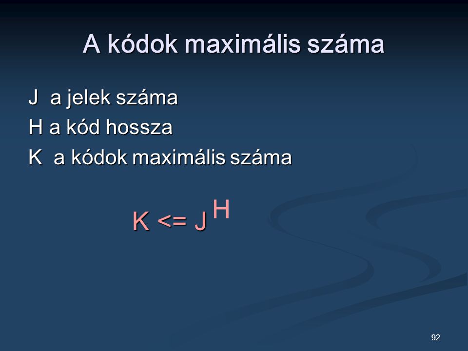 92 A kódok maximális száma J a jelek száma H a kód hossza K a kódok maximális száma K <= J K <= J H