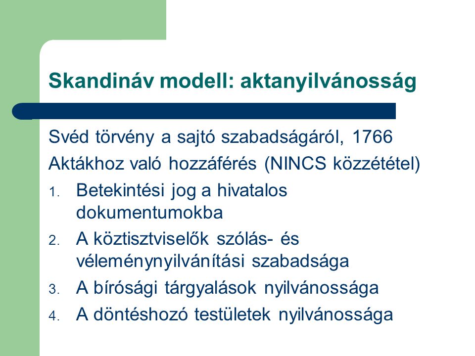 Skandináv modell: aktanyilvánosság Svéd törvény a sajtó szabadságáról, 1766 Aktákhoz való hozzáférés (NINCS közzététel) 1.