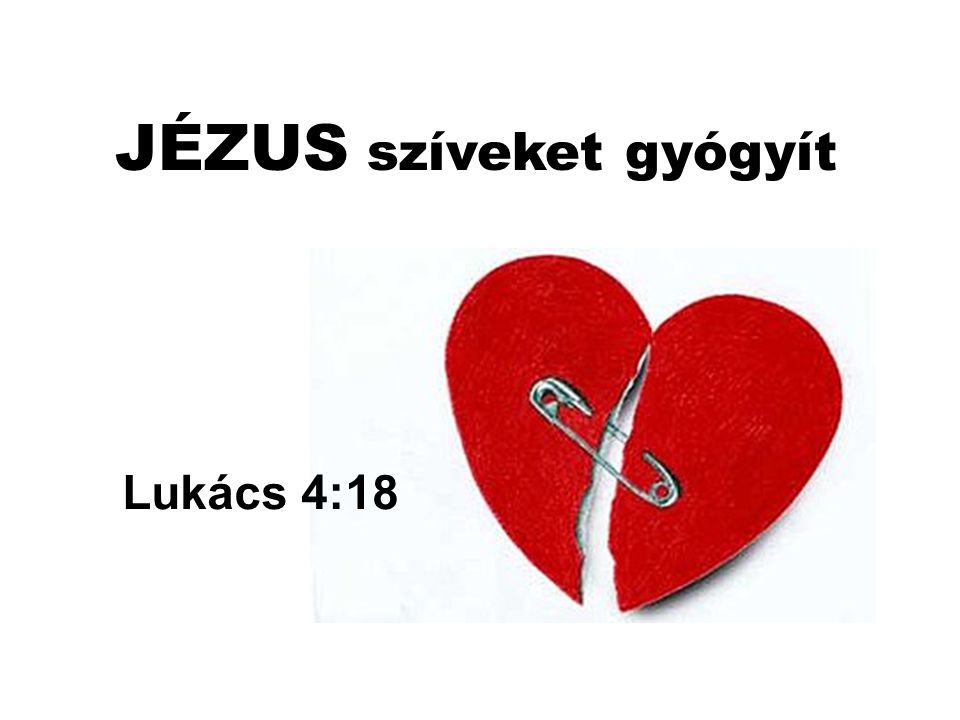 Lukács 4:18 JÉZUS szíveket gyógyít