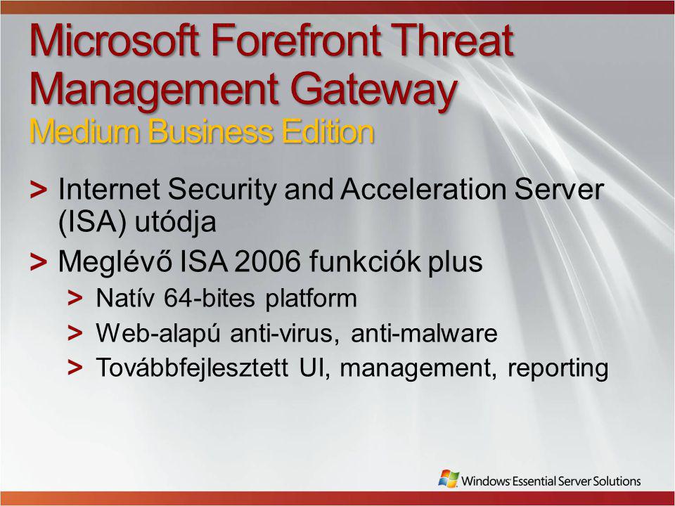 Microsoft Forefront Threat Management Gateway Medium Business Edition Internet Security and Acceleration Server (ISA) utódja Meglévő ISA 2006 funkciók plus Natív 64-bites platform Web-alapú anti-virus, anti-malware Továbbfejlesztett UI, management, reporting