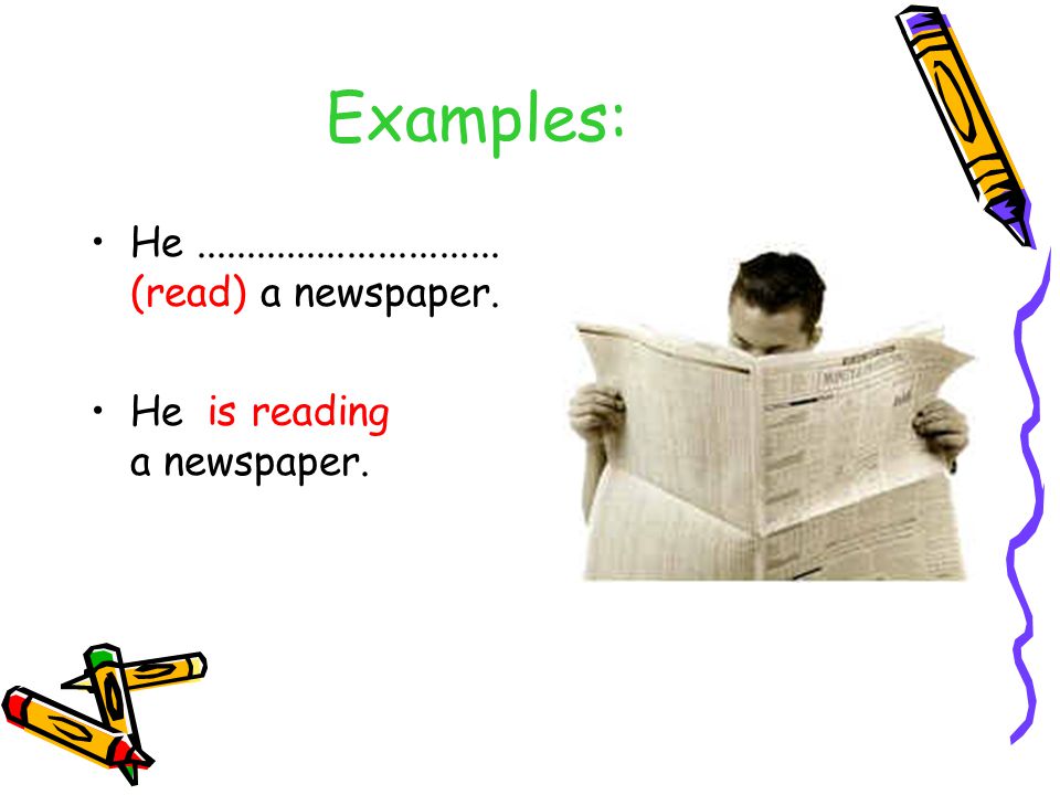 Examples: He (read) a newspaper. He a newspaper. is reading