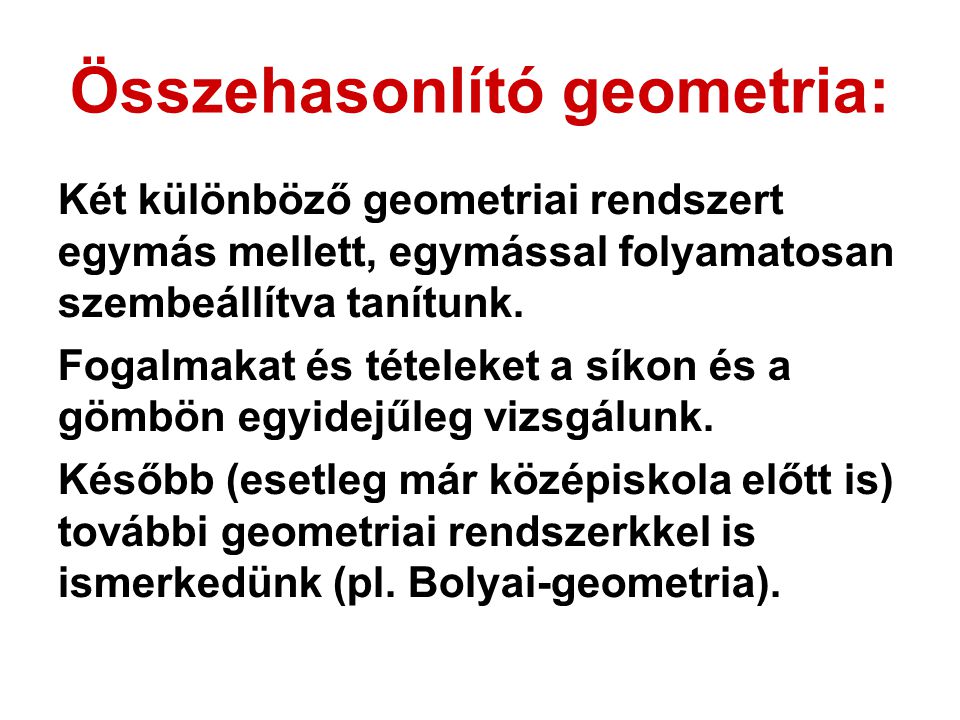 Összehasonlító geometria: Két különböző geometriai rendszert egymás mellett, egymással folyamatosan szembeállítva tanítunk.