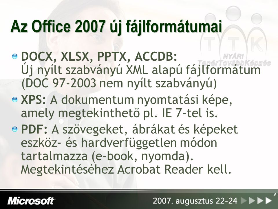 Az Office 2007 új fájlformátumai DOCX, XLSX, PPTX, ACCDB: Új nyílt szabványú XML alapú fájlformátum (DOC nem nyílt szabványú) XPS: A dokumentum nyomtatási képe, amely megtekinthető pl.