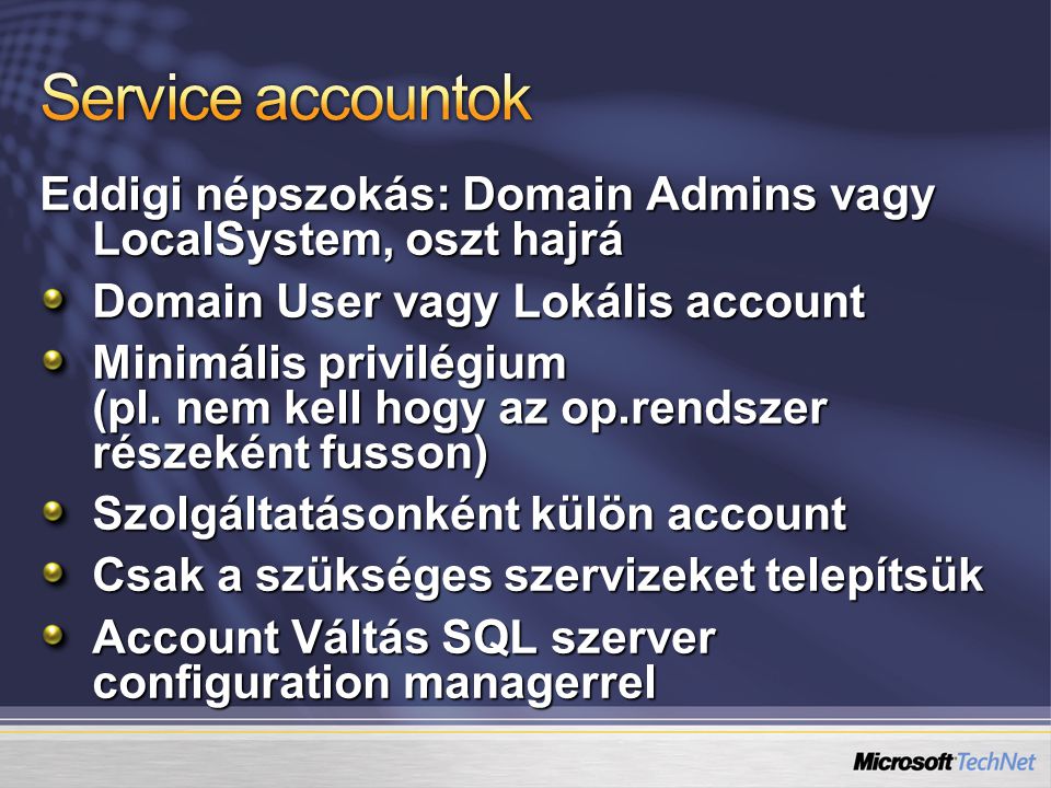 Eddigi népszokás: Domain Admins vagy LocalSystem, oszt hajrá Domain User vagy Lokális account Minimális privilégium (pl.