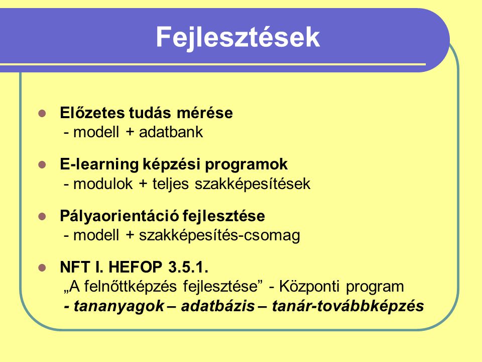 Fejlesztések Előzetes tudás mérése - modell + adatbank E-learning képzési programok - modulok + teljes szakképesítések Pályaorientáció fejlesztése - modell + szakképesítés-csomag NFT I.