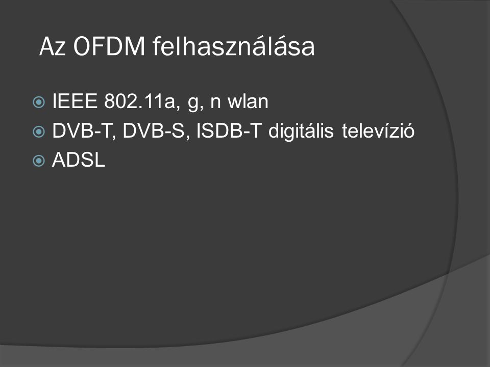 Az OFDM felhasználása  IEEE a, g, n wlan  DVB-T, DVB-S, ISDB-T digitális televízió  ADSL