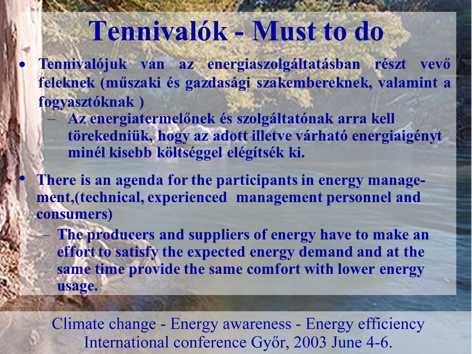 Tennivalók - Must to do There is an agenda for the participants in energy manage- ment,(technical, experienced management personnel and consumers) –The producers and suppliers of energy have to make an effort to satisfy the expected energy demand and at the same time provide the same comfort with lower energy usage.