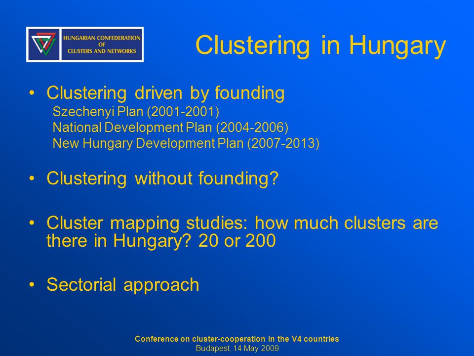 Clustering in Hungary Clustering driven by founding Szechenyi Plan ( ) National Development Plan ( ) New Hungary Development Plan ( ) Clustering without founding.