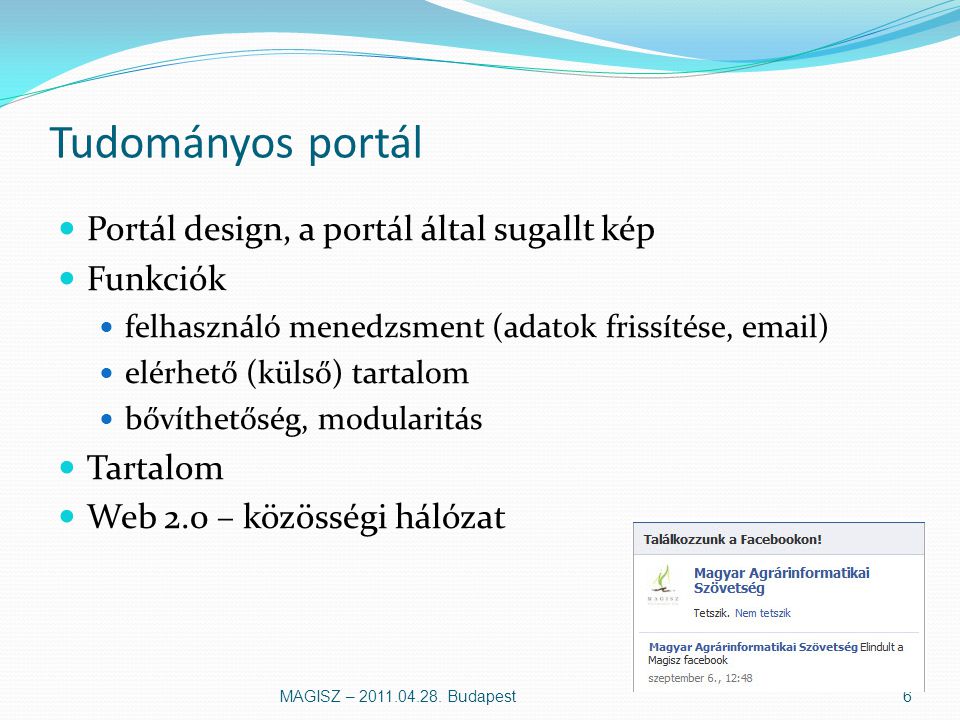 Tudományos portál Portál design, a portál által sugallt kép Funkciók felhasználó menedzsment (adatok frissítése,  ) elérhető (külső) tartalom bővíthetőség, modularitás Tartalom Web 2.0 – közösségi hálózat MAGISZ –
