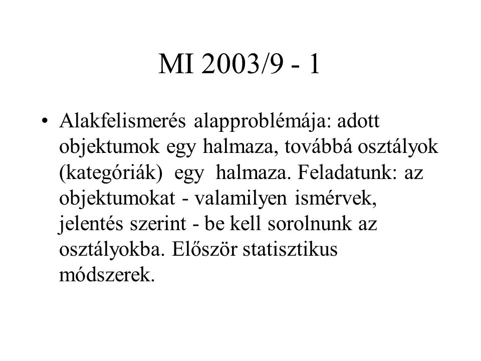 MI 2003/9 - 1 Alakfelismerés alapproblémája: adott objektumok egy halmaza, továbbá osztályok (kategóriák) egy halmaza.