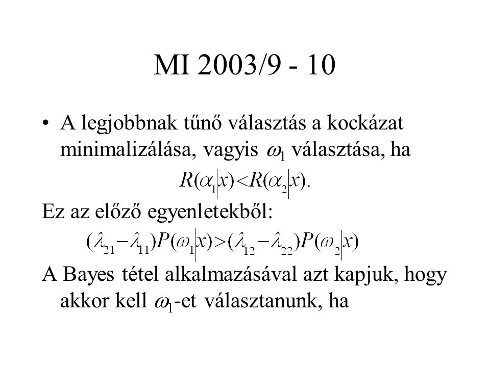 MI 2003/ A legjobbnak tűnő választás a kockázat minimalizálása, vagyis  1 választása, ha Ez az előző egyenletekből: A Bayes tétel alkalmazásával azt kapjuk, hogy akkor kell  1 -et választanunk, ha