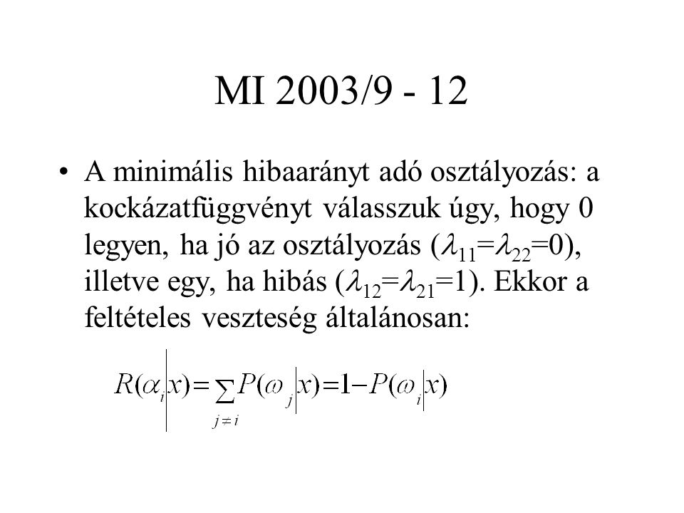 MI 2003/ A minimális hibaarányt adó osztályozás: a kockázatfüggvényt válasszuk úgy, hogy 0 legyen, ha jó az osztályozás ( 11 = 22 =0), illetve egy, ha hibás ( 12 = 21 =1).