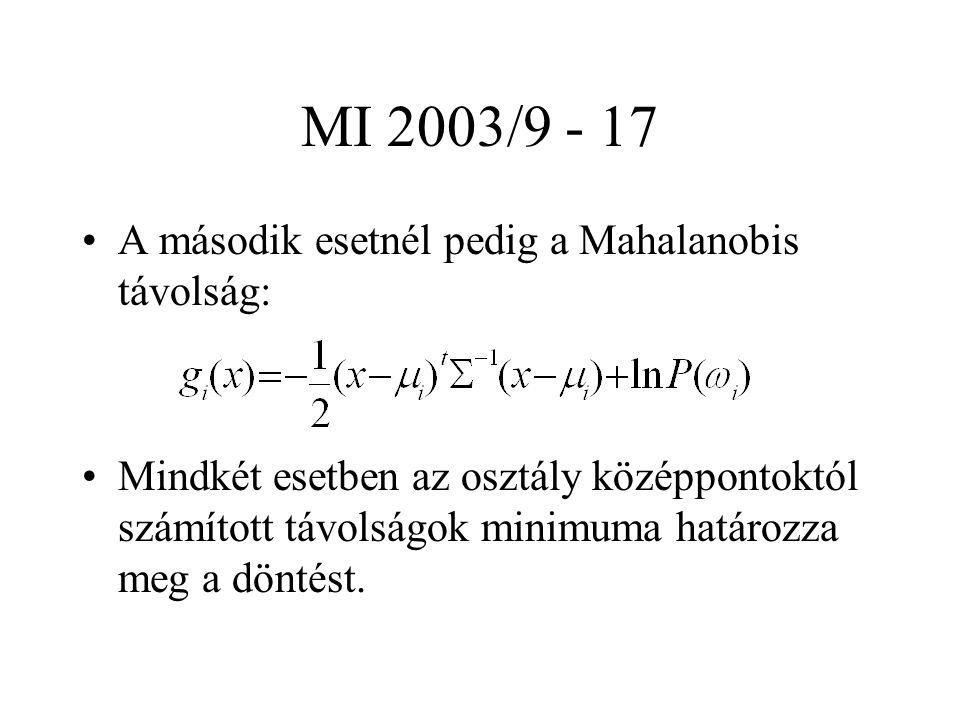 MI 2003/ A második esetnél pedig a Mahalanobis távolság: Mindkét esetben az osztály középpontoktól számított távolságok minimuma határozza meg a döntést.
