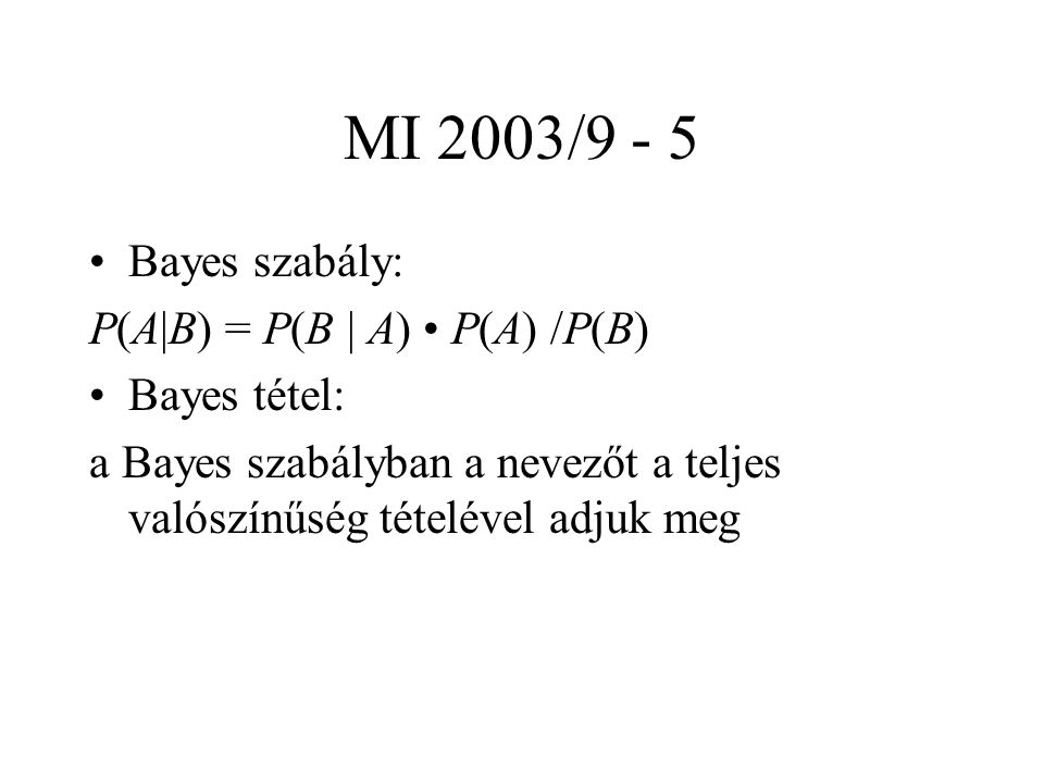 MI 2003/9 - 5 Bayes szabály: P(A|B) = P(B | A) P(A) /P(B) Bayes tétel: a Bayes szabályban a nevezőt a teljes valószínűség tételével adjuk meg