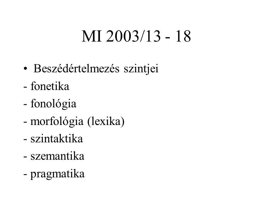 MI 2003/ Beszédértelmezés szintjei - fonetika - fonológia - morfológia (lexika) - szintaktika - szemantika - pragmatika