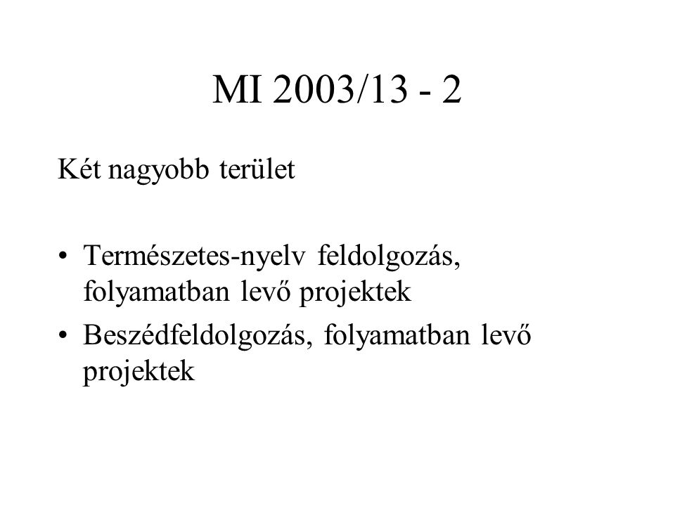 MI 2003/ Két nagyobb terület Természetes-nyelv feldolgozás, folyamatban levő projektek Beszédfeldolgozás, folyamatban levő projektek