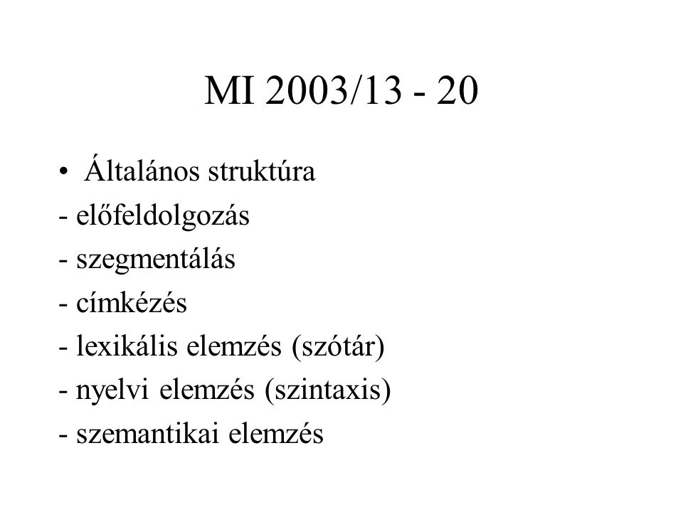 MI 2003/ Általános struktúra - előfeldolgozás - szegmentálás - címkézés - lexikális elemzés (szótár) - nyelvi elemzés (szintaxis) - szemantikai elemzés