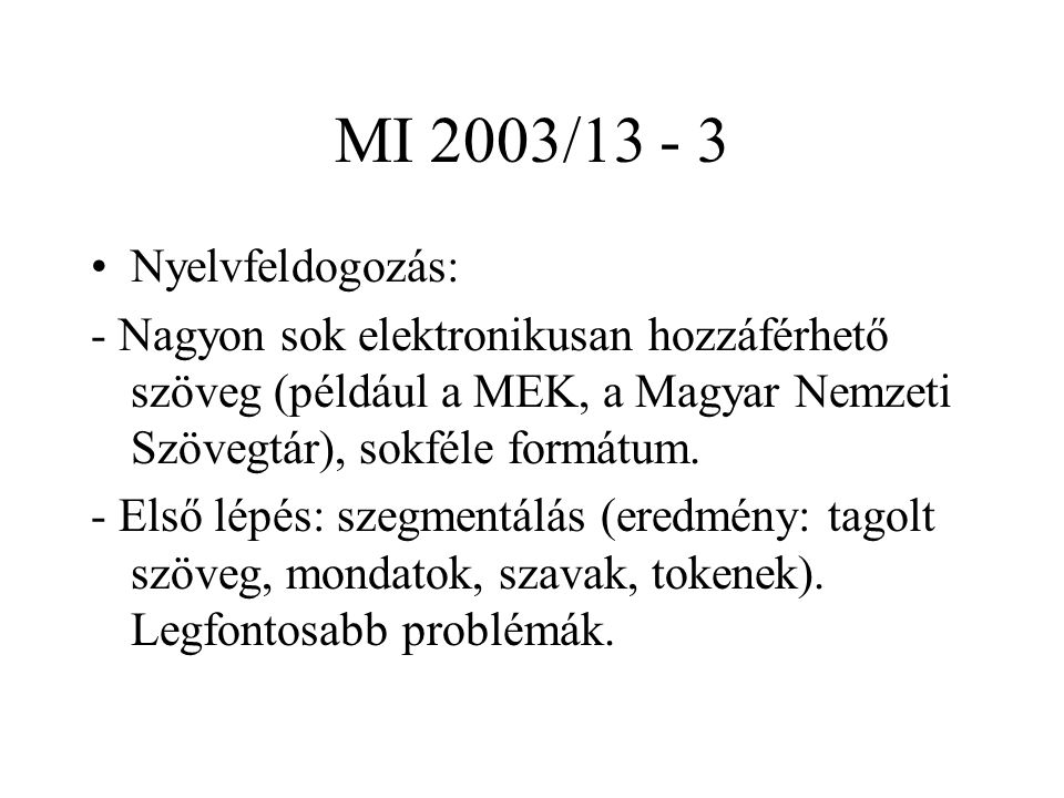 MI 2003/ Nyelvfeldogozás: - Nagyon sok elektronikusan hozzáférhető szöveg (például a MEK, a Magyar Nemzeti Szövegtár), sokféle formátum.