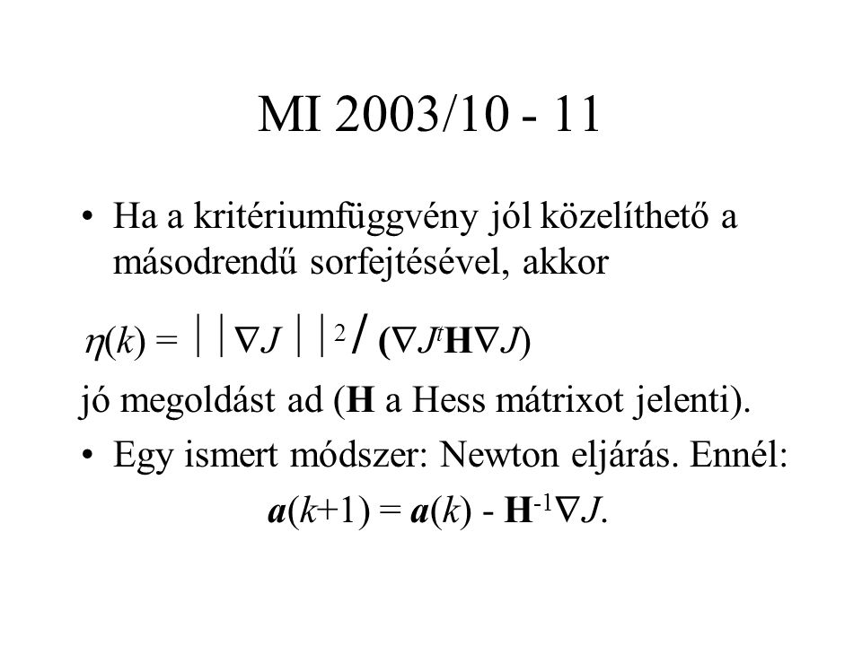 MI 2003/ Ha a kritériumfüggvény jól közelíthető a másodrendű sorfejtésével, akkor  (k) =  J  2 / (  J t H  J) jó megoldást ad (H a Hess mátrixot jelenti).