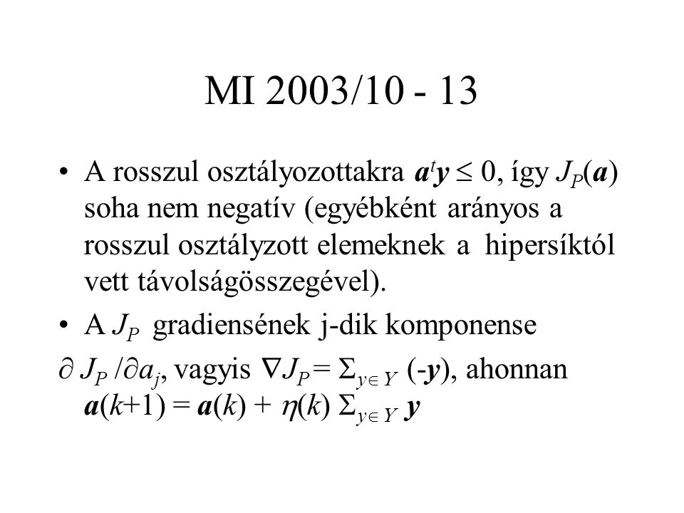 MI 2003/ A rosszul osztályozottakra a t y  0, így J P (a) soha nem negatív (egyébként arányos a rosszul osztályzott elemeknek a hipersíktól vett távolságösszegével).