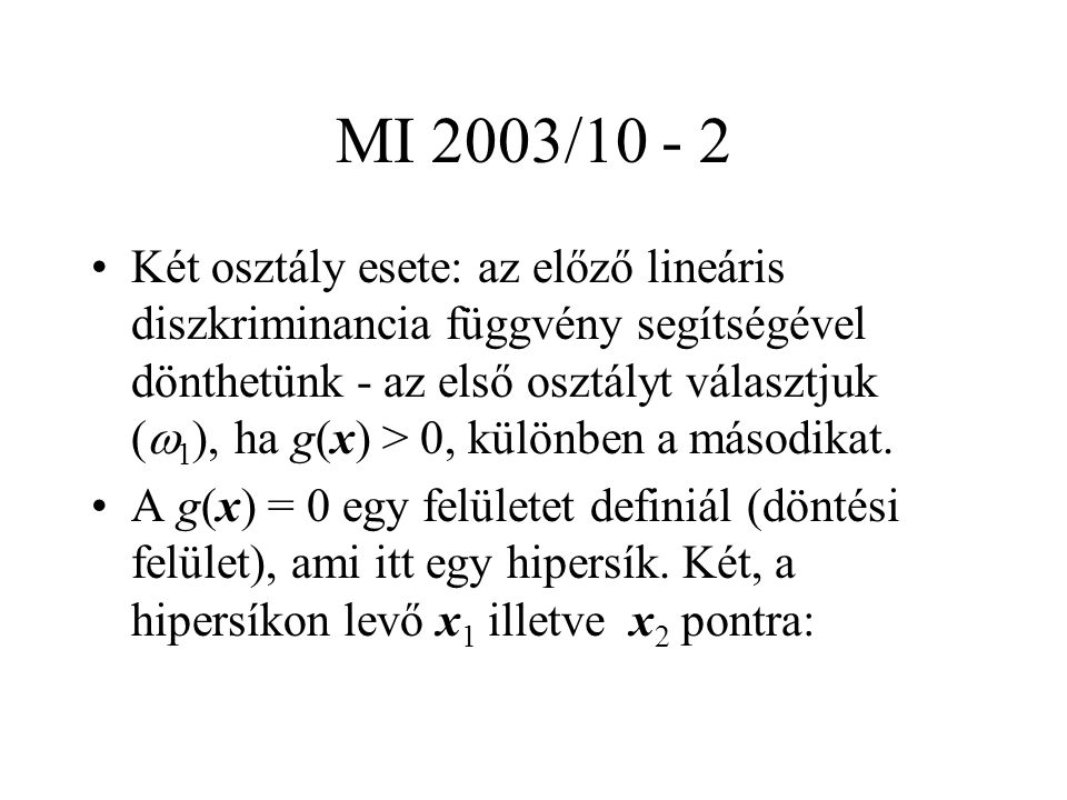 MI 2003/ Két osztály esete: az előző lineáris diszkriminancia függvény segítségével dönthetünk - az első osztályt választjuk (  1 ), ha g(x) > 0, különben a másodikat.