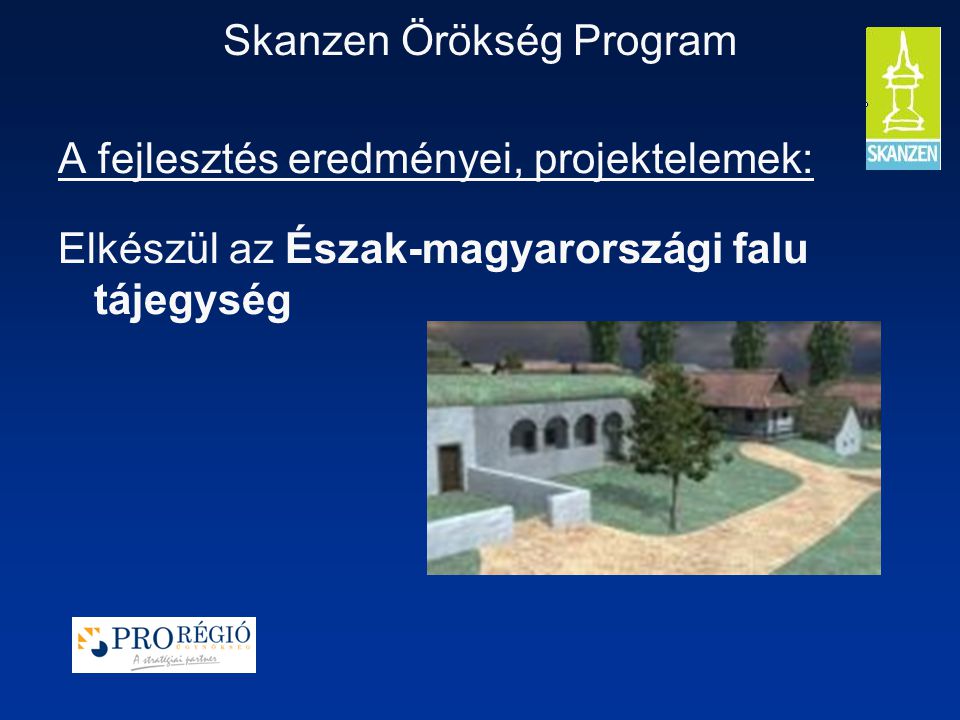 Skanzen Örökség Program A fejlesztés eredményei, projektelemek: Elkészül az Észak-magyarországi falu tájegység