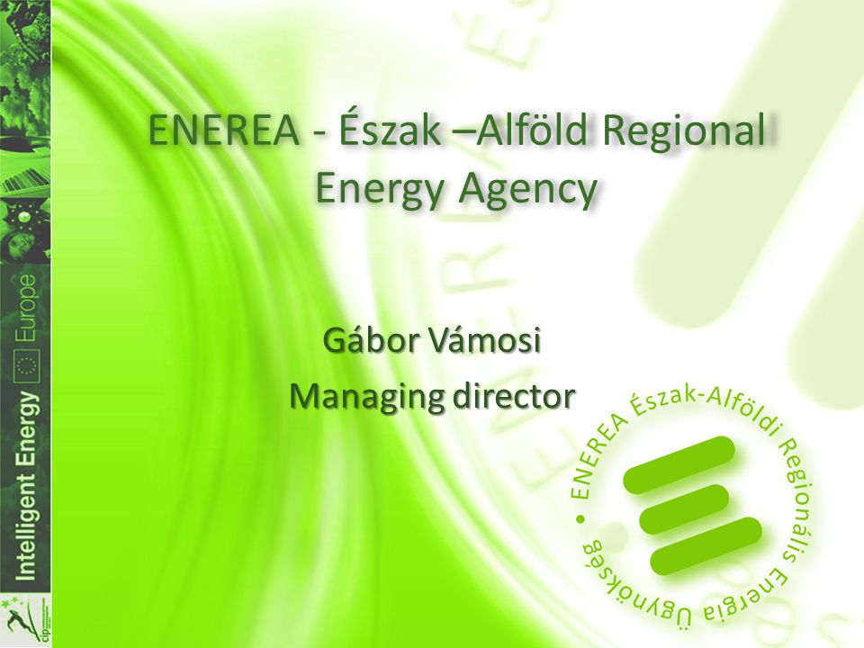 ENEREA - Észak –Alföld Regional Energy Agency Gábor Vámosi Managing director