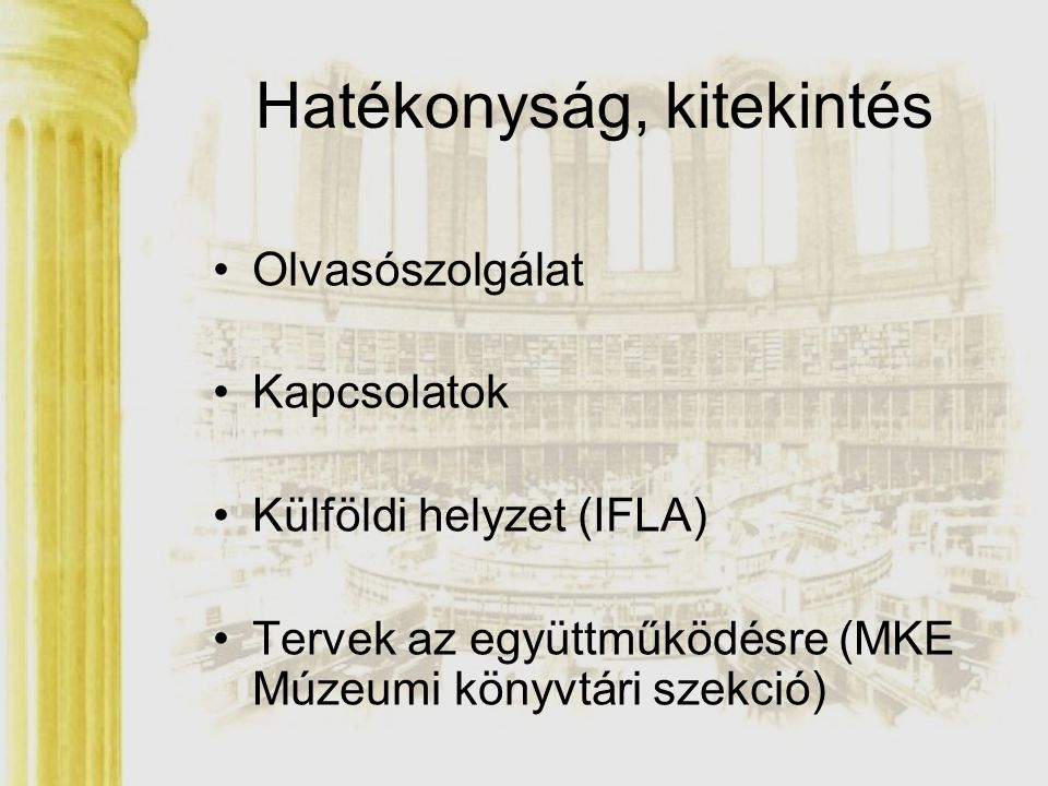 Olvasószolgálat Kapcsolatok Külföldi helyzet (IFLA) Tervek az együttműködésre (MKE Múzeumi könyvtári szekció) Hatékonyság, kitekintés
