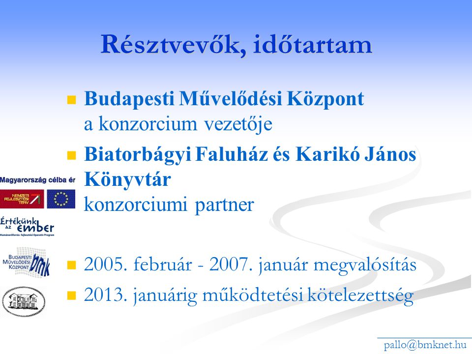 Résztvevők, időtartam Budapesti Művelődési Központ a konzorcium vezetője Biatorbágyi Faluház és Karikó János Könyvtár konzorciumi partner 2005.