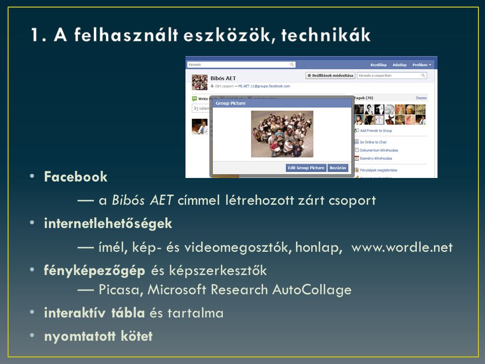Facebook — a Bibós AET címmel létrehozott zárt csoport internetlehetőségek — ímél, kép- és videomegosztók, honlap,   fényképezőgép és képszerkesztők — Picasa, Microsoft Research AutoCollage interaktív tábla és tartalma nyomtatott kötet