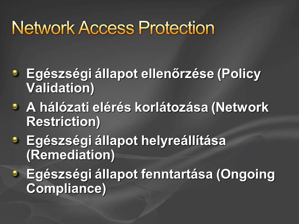 Egészségi állapot ellenőrzése (Policy Validation) A hálózati elérés korlátozása (Network Restriction) Egészségi állapot helyreállítása (Remediation) Egészségi állapot fenntartása (Ongoing Compliance)