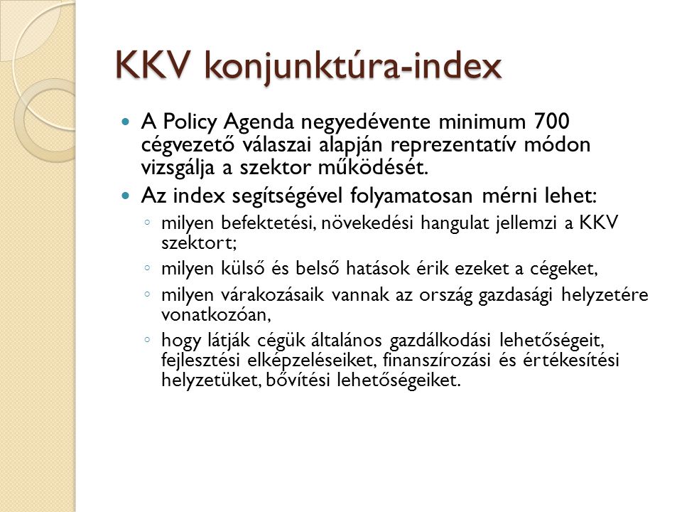 KKV konjunktúra-index A Policy Agenda negyedévente minimum 700 cégvezető válaszai alapján reprezentatív módon vizsgálja a szektor működését.