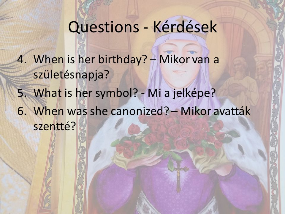 Questions - Kérdések 4.When is her birthday. – Mikor van a születésnapja.
