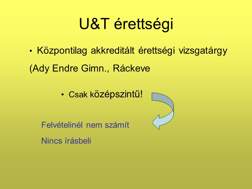 U&T érettségi Központilag akkreditált érettségi vizsgatárgy (Ady Endre Gimn., Ráckeve Csak k özépszintű.