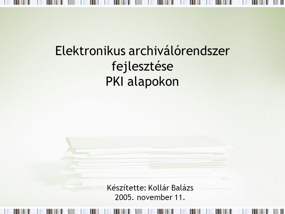 Elektronikus archiválórendszer fejlesztése PKI alapokon Készítette: Kollár Balázs 2005.