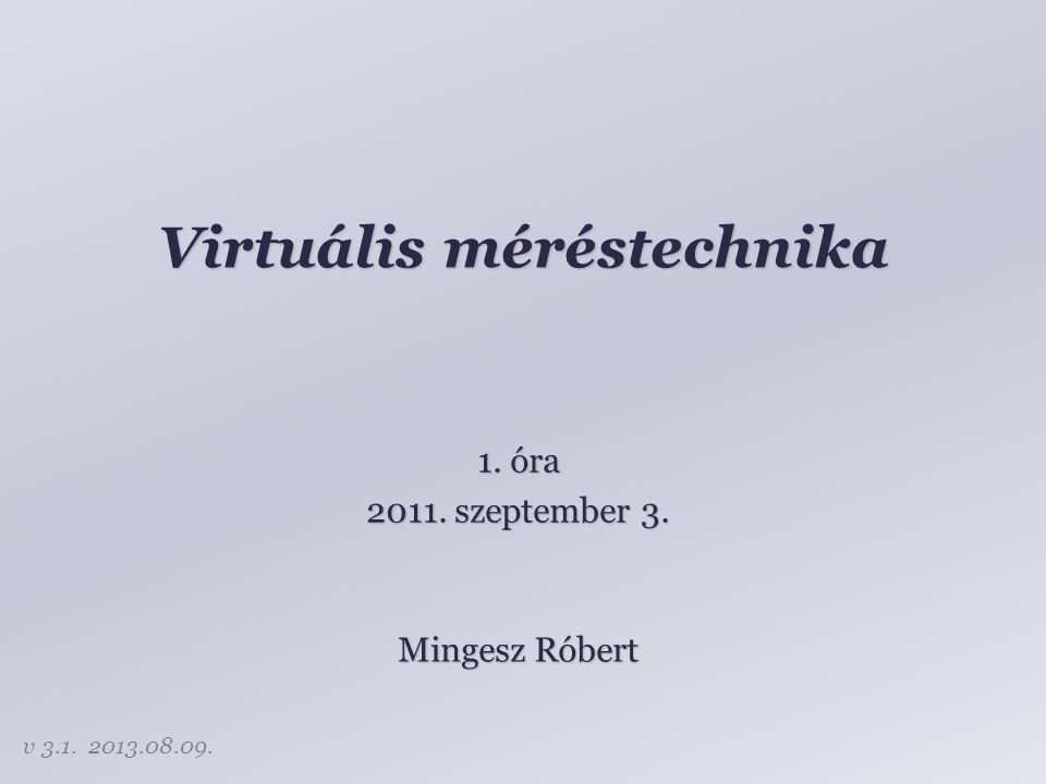 Virtuális méréstechnika Mingesz Róbert 1. óra szeptember 3. v