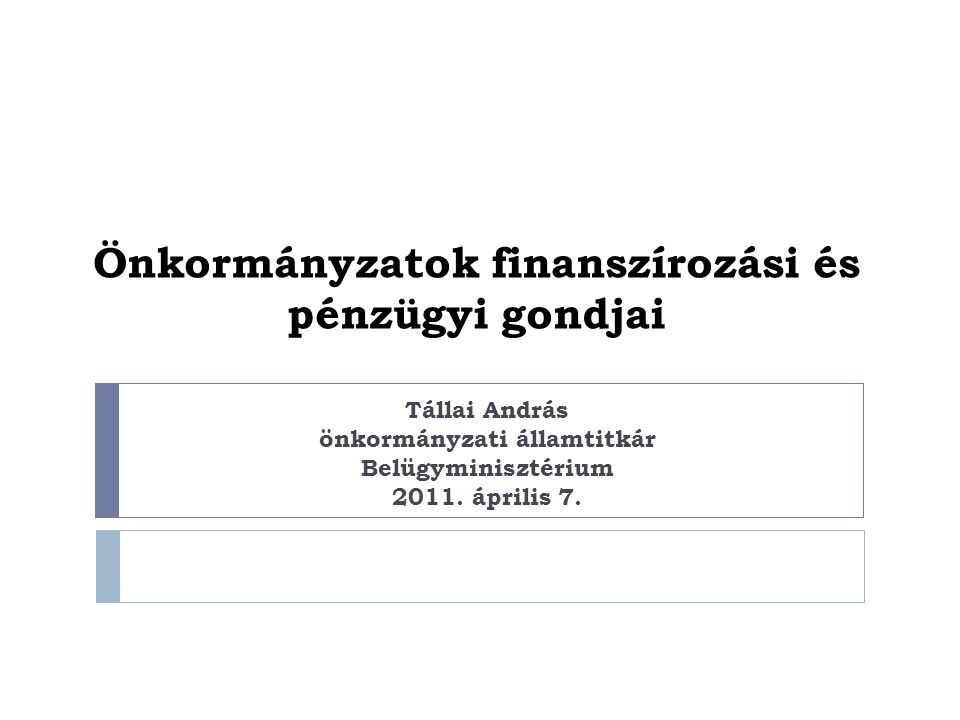 Önkormányzatok finanszírozási és pénzügyi gondjai Tállai András önkormányzati államtitkár Belügyminisztérium 2011.