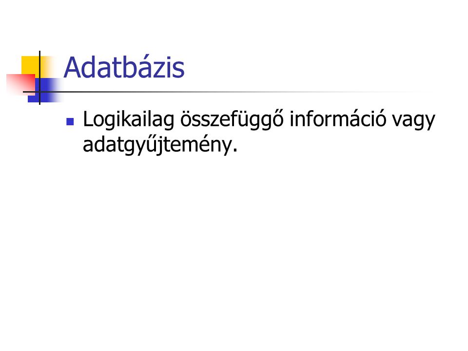Adatbázis Logikailag összefüggő információ vagy adatgyűjtemény.
