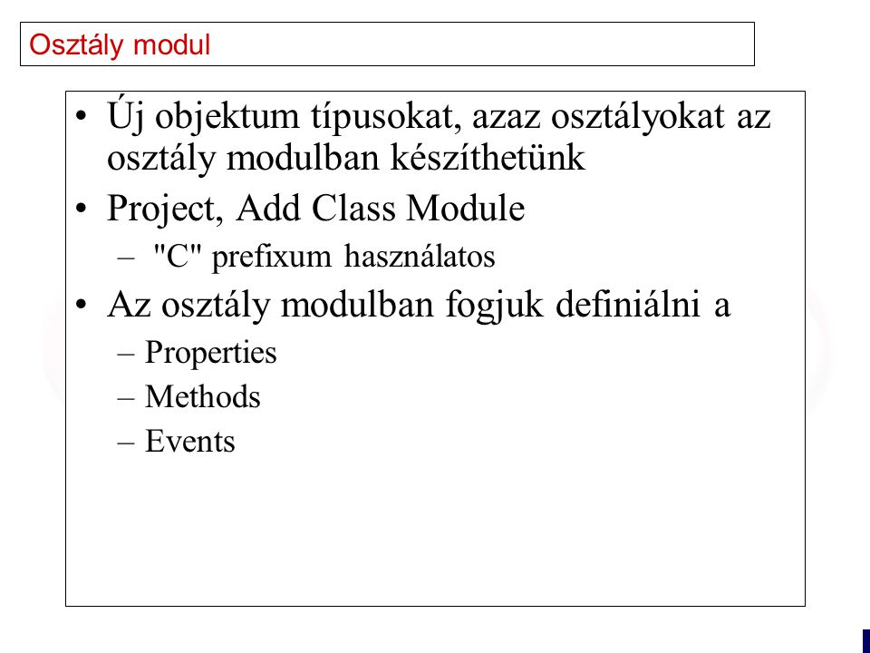 3 Osztály modul Új objektum típusokat, azaz osztályokat az osztály modulban készíthetünk Project, Add Class Module – C prefixum használatos Az osztály modulban fogjuk definiálni a –Properties –Methods –Events