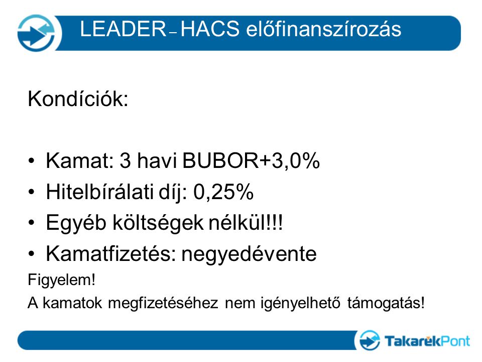 LEADER – HACS előfinanszírozás Kondíciók: Kamat: 3 havi BUBOR+3,0% Hitelbírálati díj: 0,25% Egyéb költségek nélkül!!.