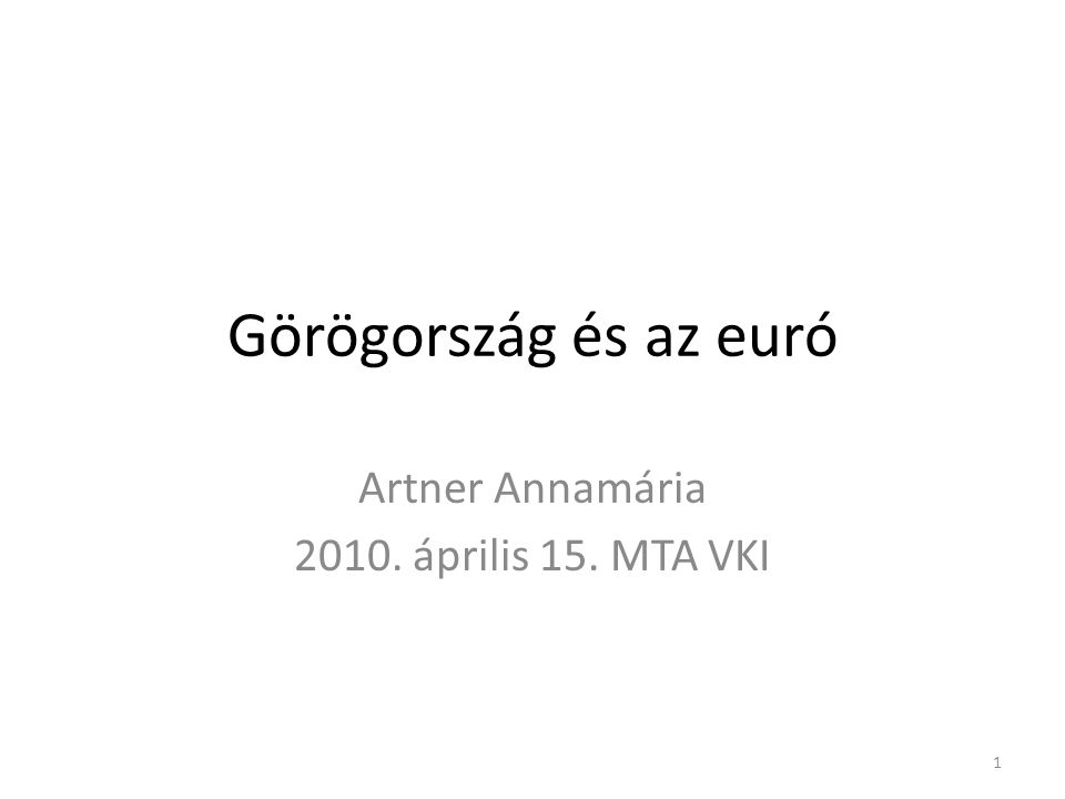 Görögország és az euró Artner Annamária április 15. MTA VKI 1